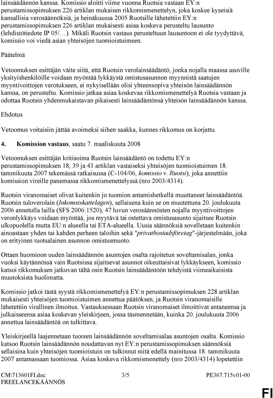 lähetettiin EY:n perustamissopimuksen 226 artiklan mukaisesti asiaa koskeva perusteltu lausunto (lehdistötiedote IP 05/ ).