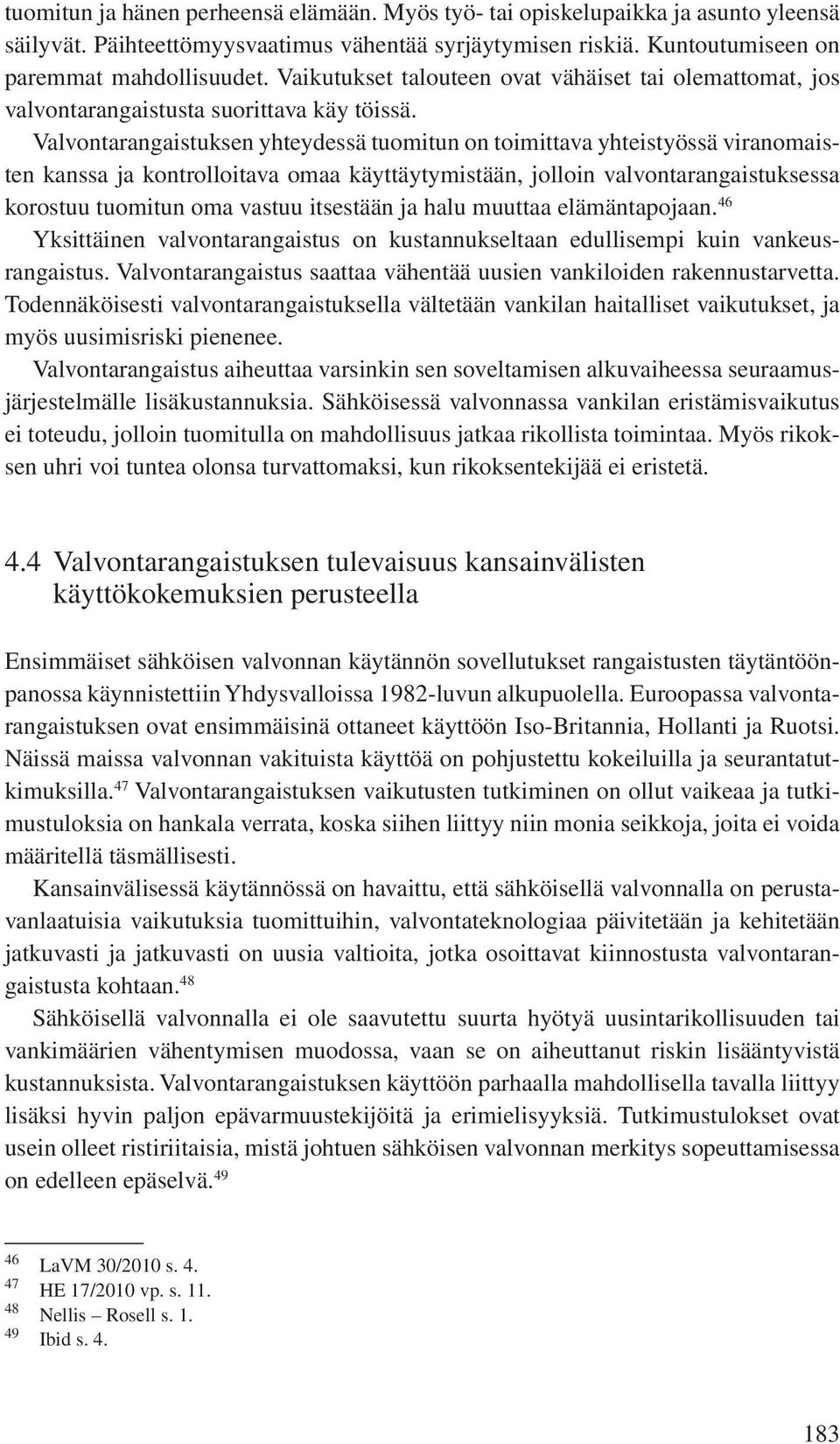 Valvontarangaistuksen yhteydessä tuomitun on toimittava yhteistyössä viranomaisten kanssa ja kontrolloitava omaa käyttäytymistään, jolloin valvontarangaistuksessa korostuu tuomitun oma vastuu