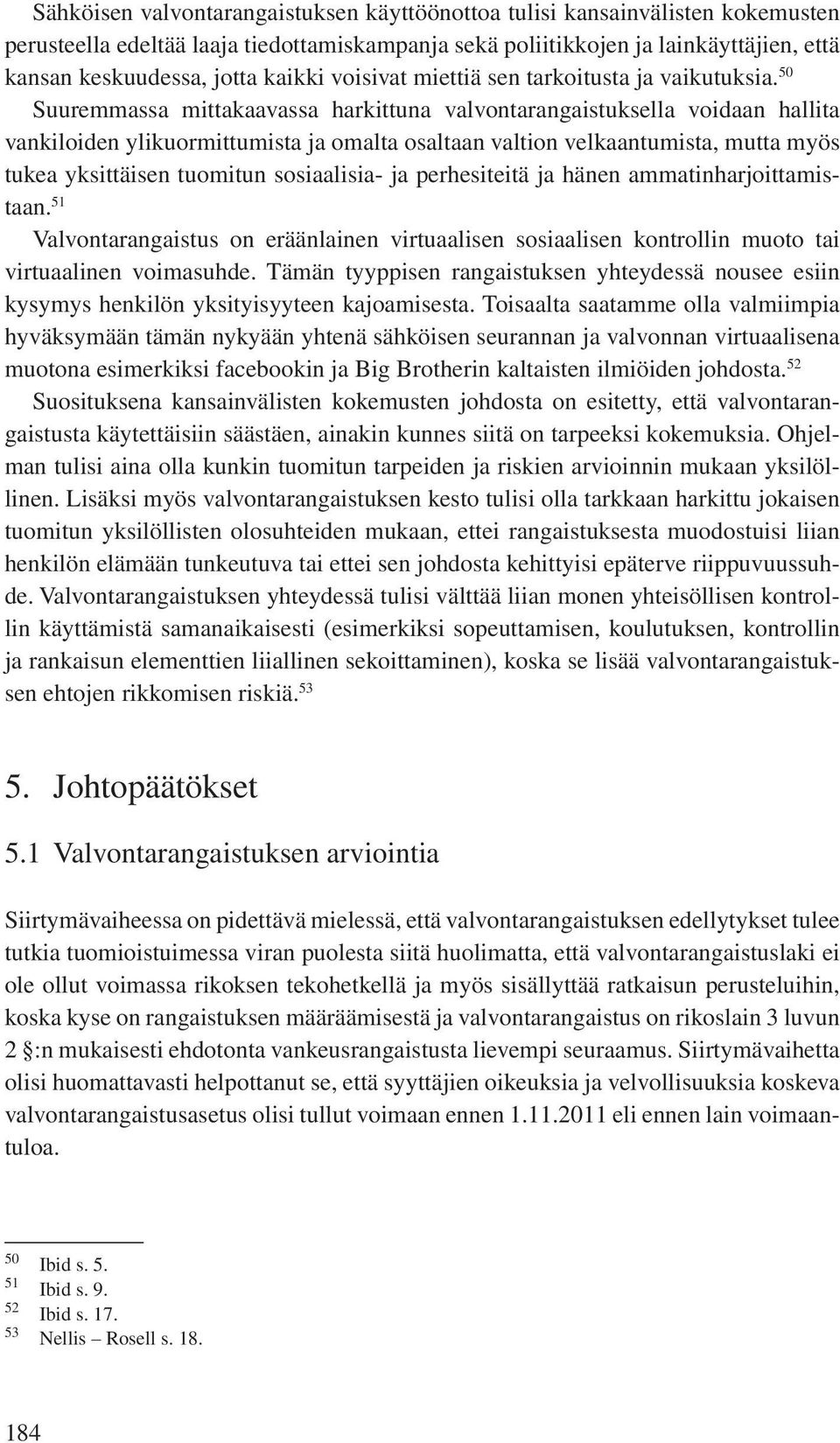 50 Suuremmassa mittakaavassa harkittuna valvontarangaistuksella voidaan hallita vankiloiden ylikuormittumista ja omalta osaltaan valtion velkaantumista, mutta myös tukea yksittäisen tuomitun