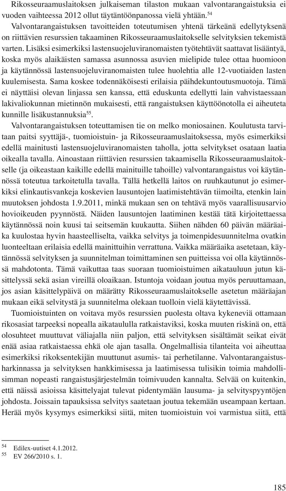 Lisäksi esimerkiksi lastensuojeluviranomaisten työtehtävät saattavat lisääntyä, koska myös alaikäisten samassa asunnossa asuvien mielipide tulee ottaa huomioon ja käytännössä