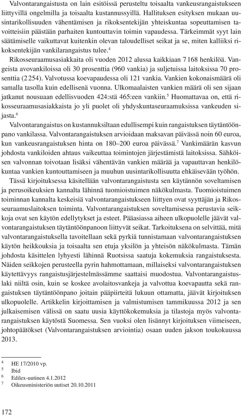 Tärkeimmät syyt lain säätämiselle vaikuttavat kuitenkin olevan taloudelliset seikat ja se, miten kalliiksi rikoksentekijän vankilarangaistus tulee.