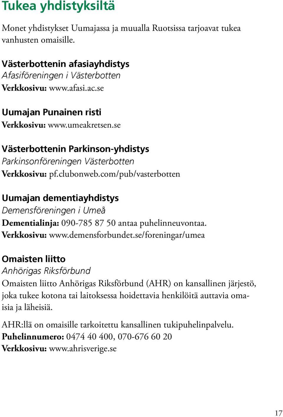 com/pub/vasterbotten Uumajan dementiayhdistys Demensföreningen i Umeå Dementialinja: 090-785 87 50 antaa puhelinneuvontaa. Verkkosivu: www.demensforbundet.