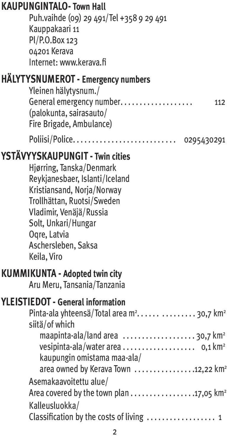 .......................... 0295430291 YSTÄVYYSKAUPUNGIT - Twin cities Hjørring, Tanska/Denmark Reykjanesbaer, Islanti/Iceland Kristiansand, Norja/Norway Trollhättan, Ruotsi/Sweden Vladimir,
