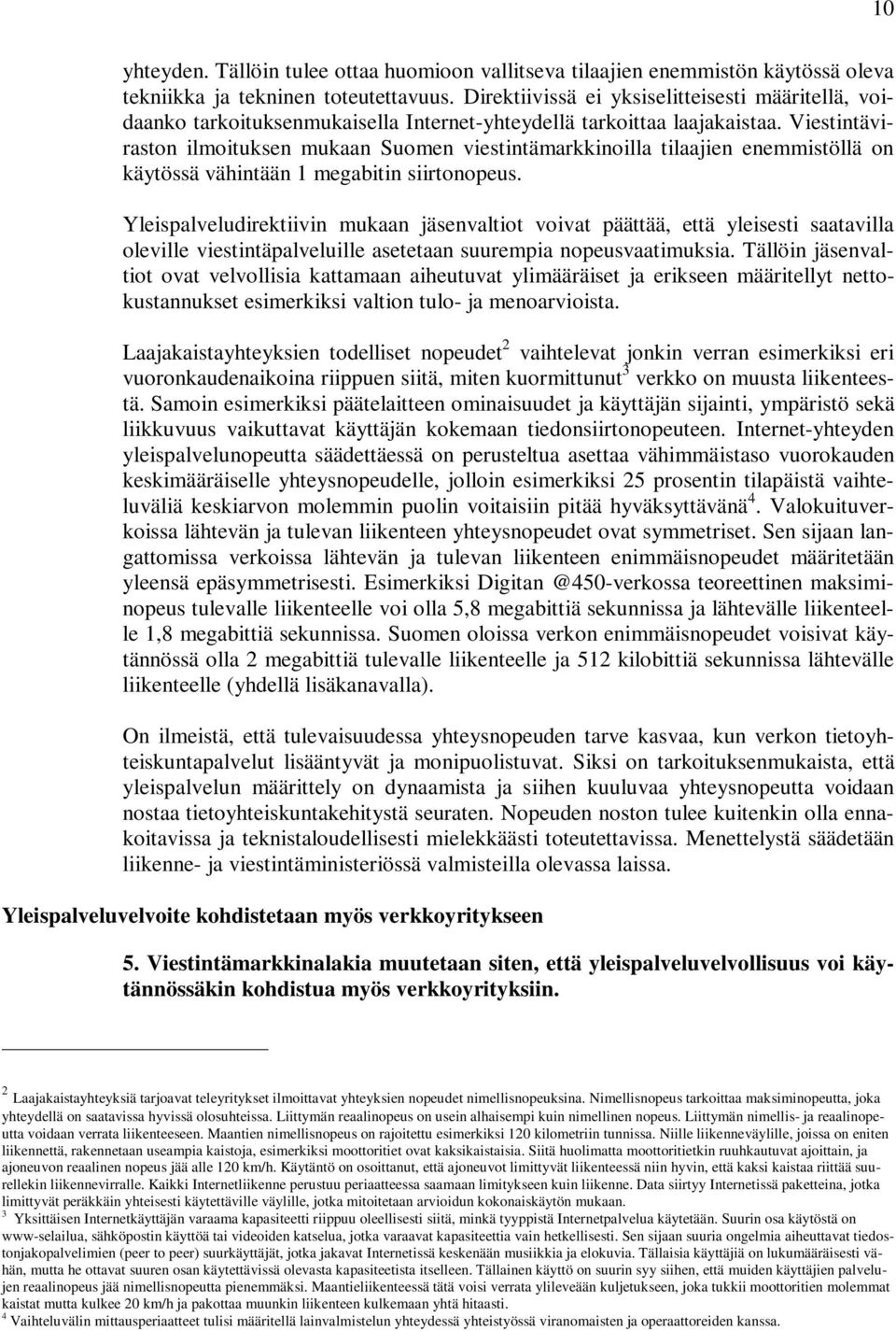 Viestintäviraston ilmoituksen mukaan Suomen viestintämarkkinoilla tilaajien enemmistöllä on käytössä vähintään 1 megabitin siirtonopeus.