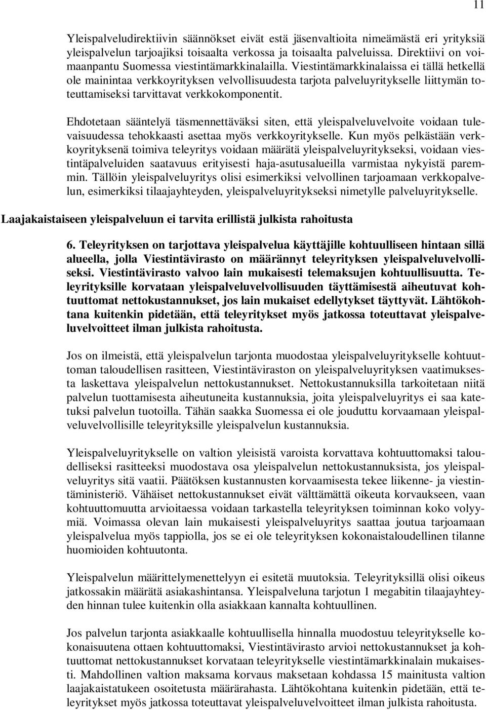 Viestintämarkkinalaissa ei tällä hetkellä ole mainintaa verkkoyrityksen velvollisuudesta tarjota palveluyritykselle liittymän toteuttamiseksi tarvittavat verkkokomponentit.