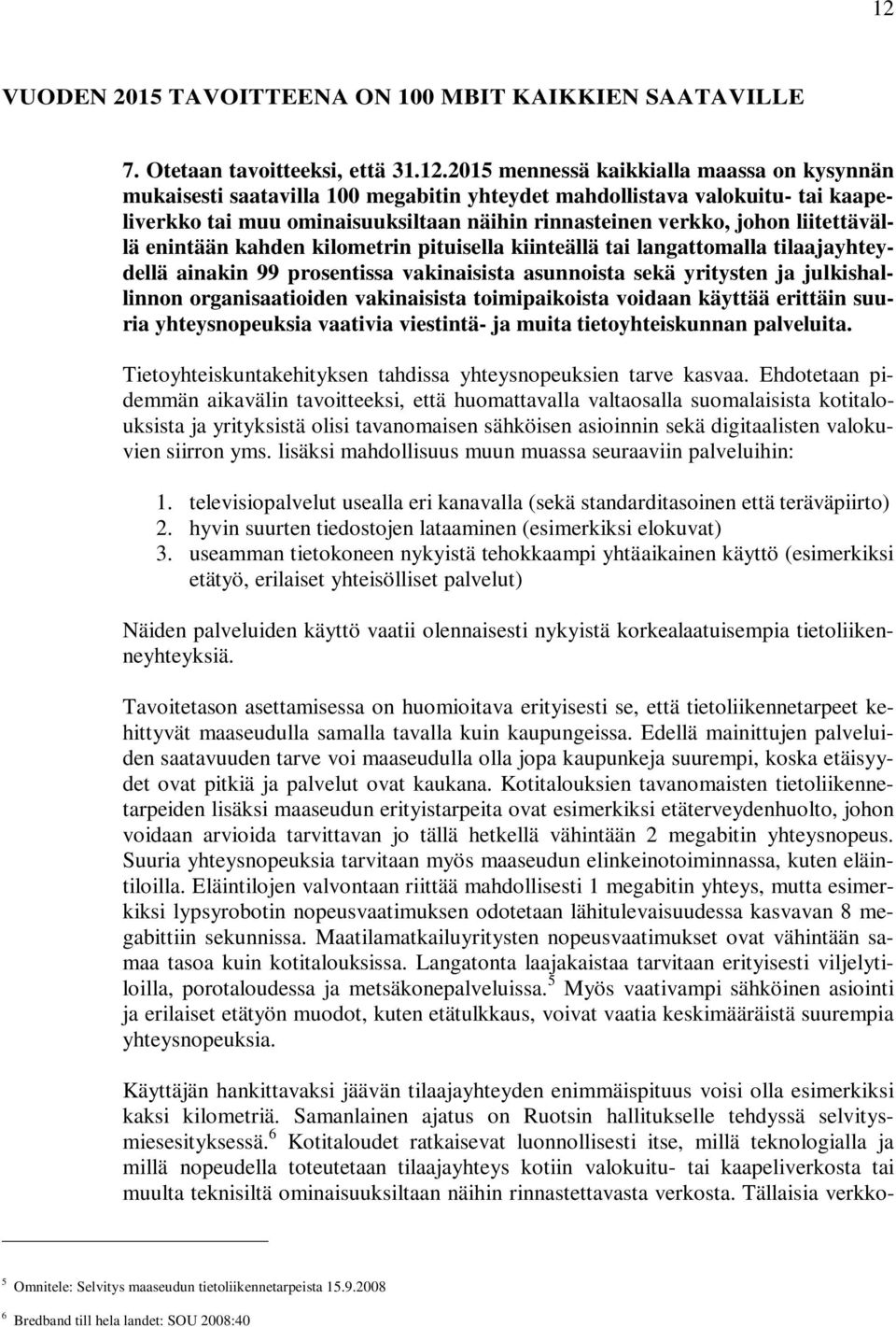 prosentissa vakinaisista asunnoista sekä yritysten ja julkishallinnon organisaatioiden vakinaisista toimipaikoista voidaan käyttää erittäin suuria yhteysnopeuksia vaativia viestintä- ja muita