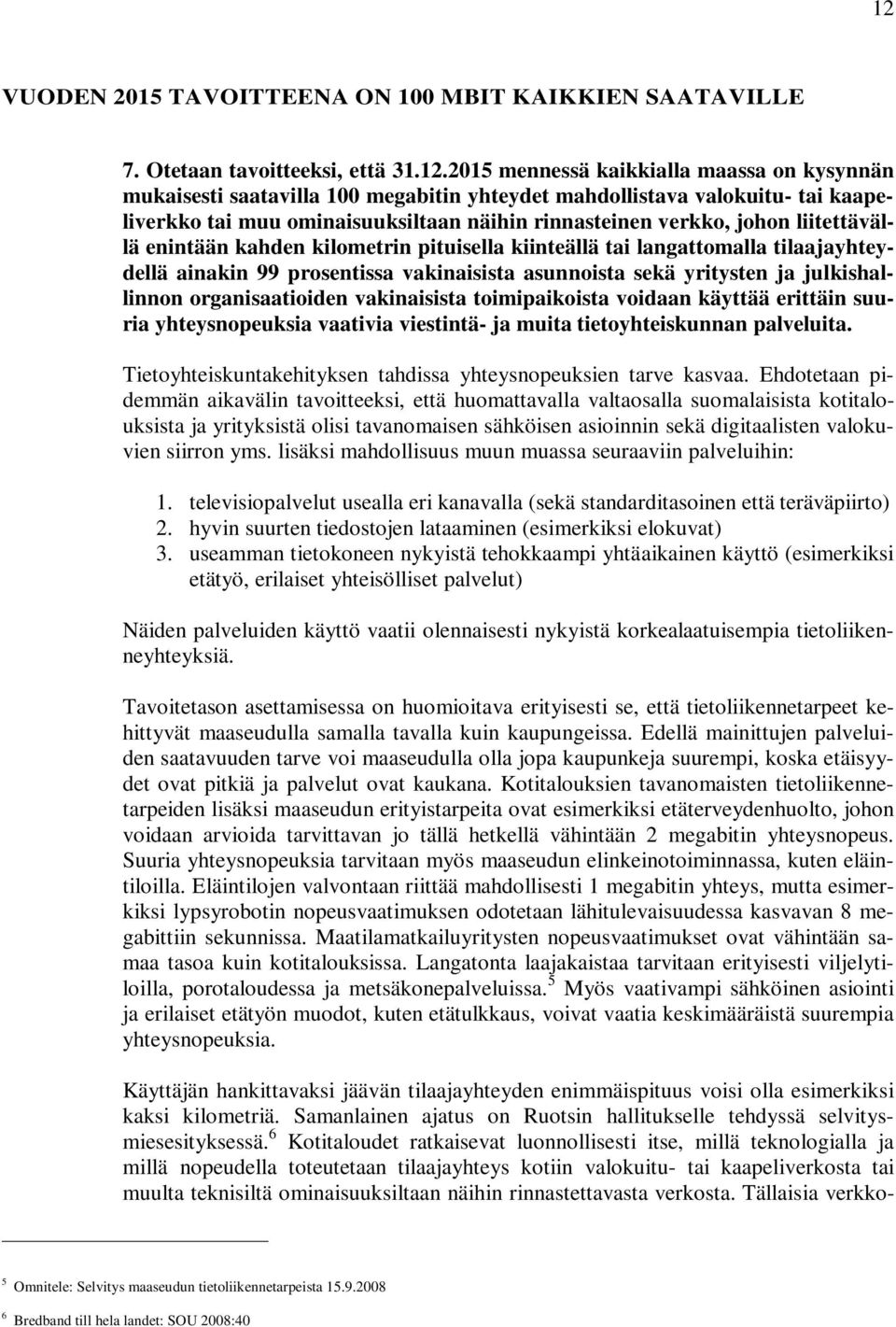 prosentissa vakinaisista asunnoista sekä yritysten ja julkishallinnon organisaatioiden vakinaisista toimipaikoista voidaan käyttää erittäin suuria yhteysnopeuksia vaativia viestintä- ja muita