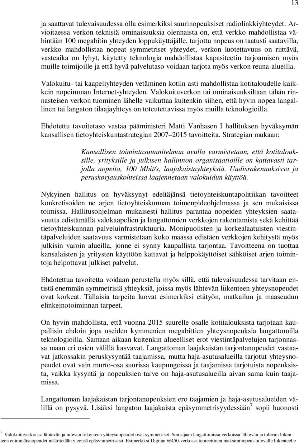 nopeat symmetriset yhteydet, verkon luotettavuus on riittävä, vasteaika on lyhyt, käytetty teknologia mahdollistaa kapasiteetin tarjoamisen myös muille toimijoille ja että hyvä palvelutaso voidaan