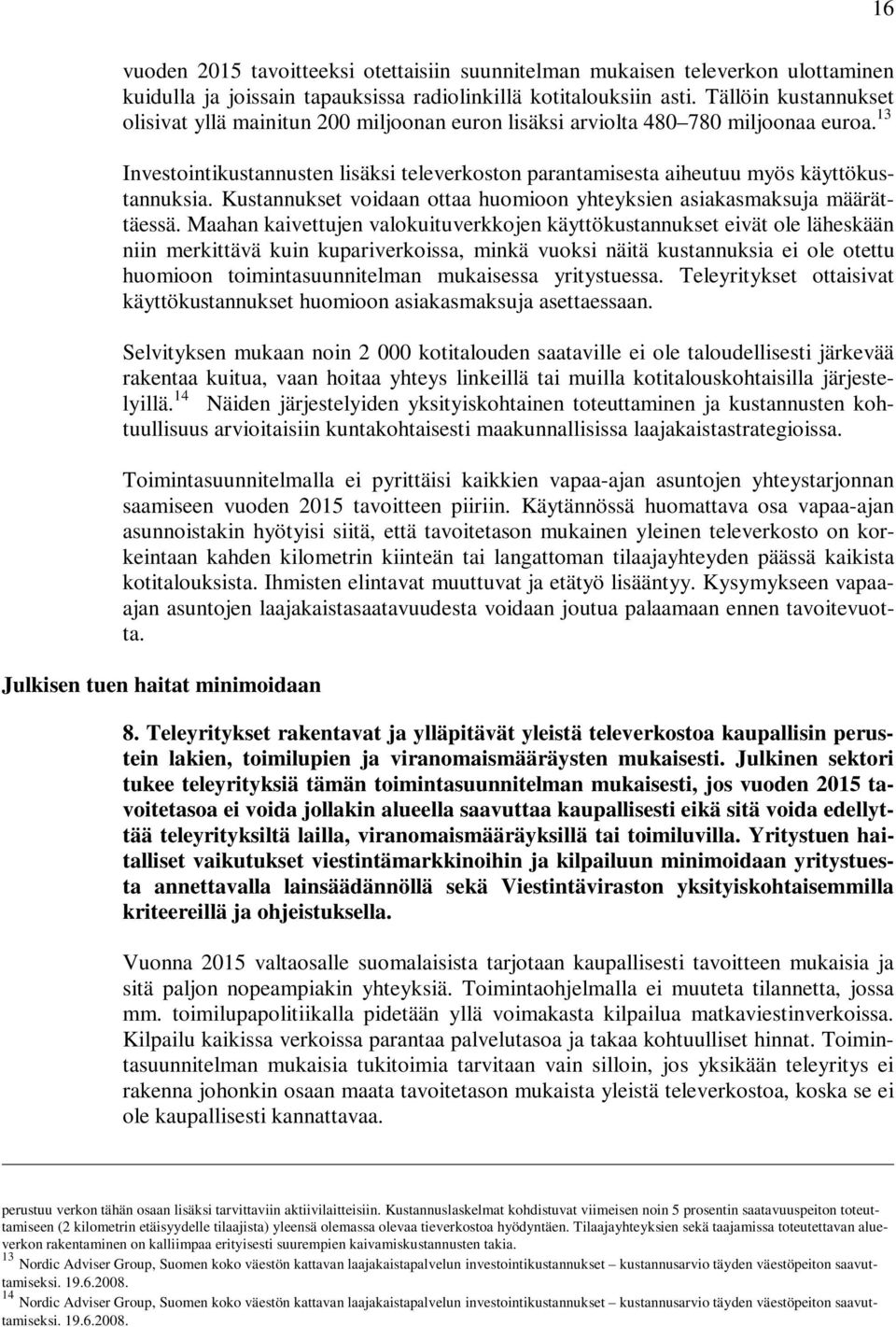 13 Investointikustannusten lisäksi televerkoston parantamisesta aiheutuu myös käyttökustannuksia. Kustannukset voidaan ottaa huomioon yhteyksien asiakasmaksuja määrättäessä.