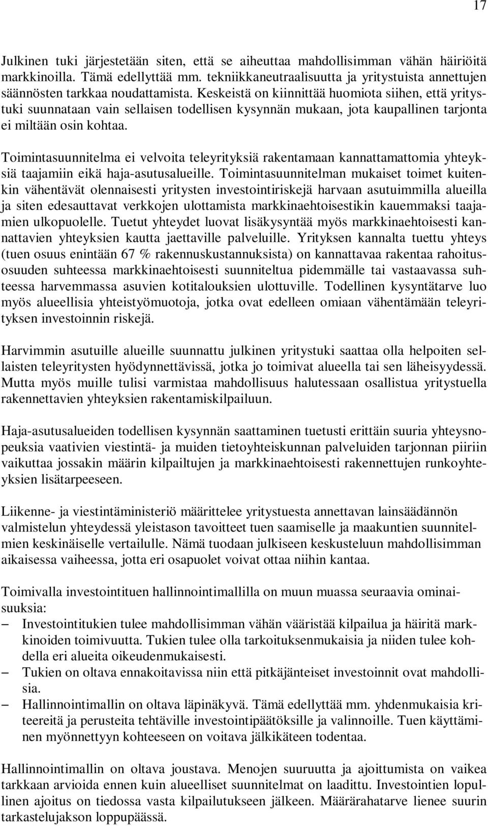 Keskeistä on kiinnittää huomiota siihen, että yritystuki suunnataan vain sellaisen todellisen kysynnän mukaan, jota kaupallinen tarjonta ei miltään osin kohtaa.