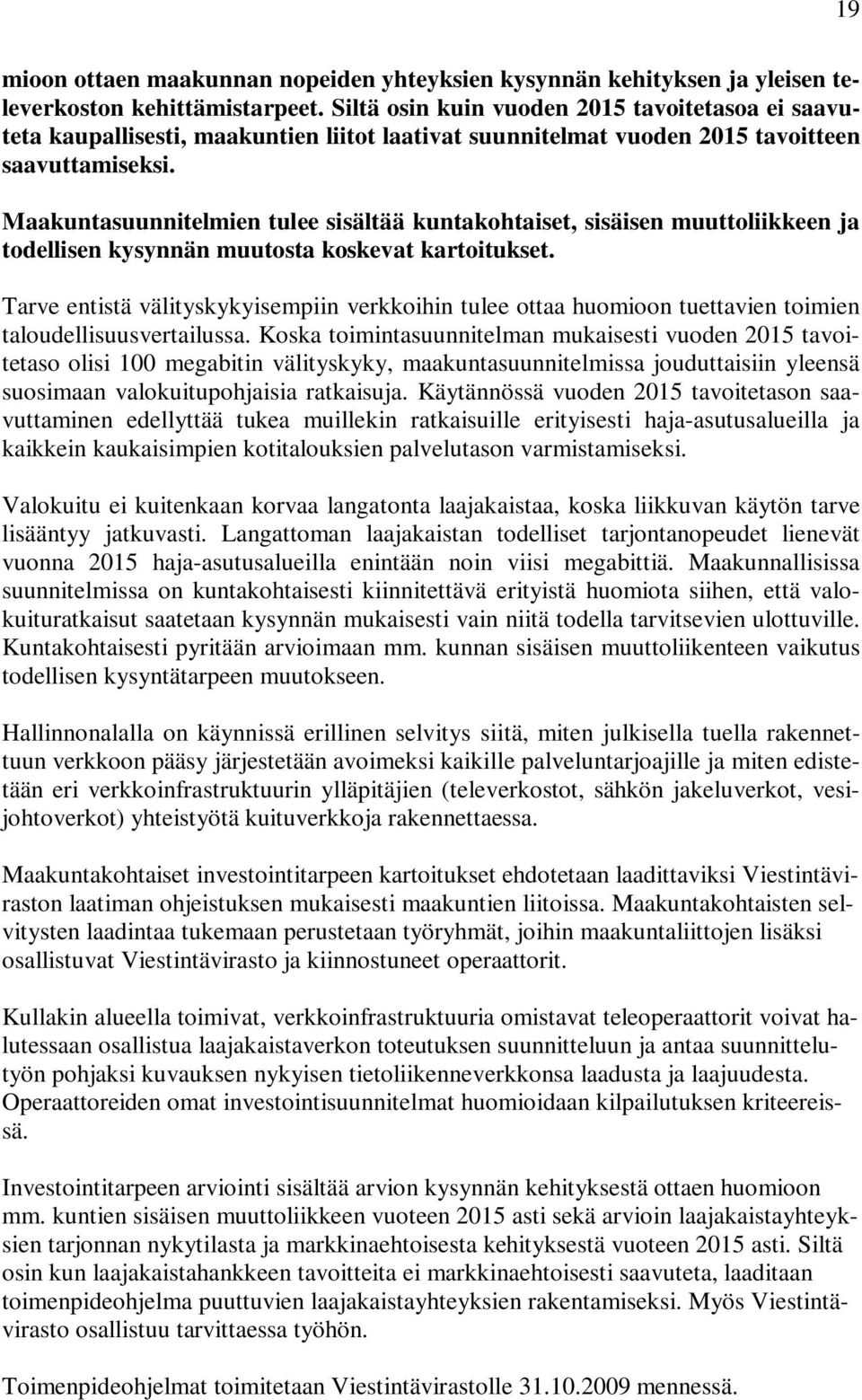 Maakuntasuunnitelmien tulee sisältää kuntakohtaiset, sisäisen muuttoliikkeen ja todellisen kysynnän muutosta koskevat kartoitukset.