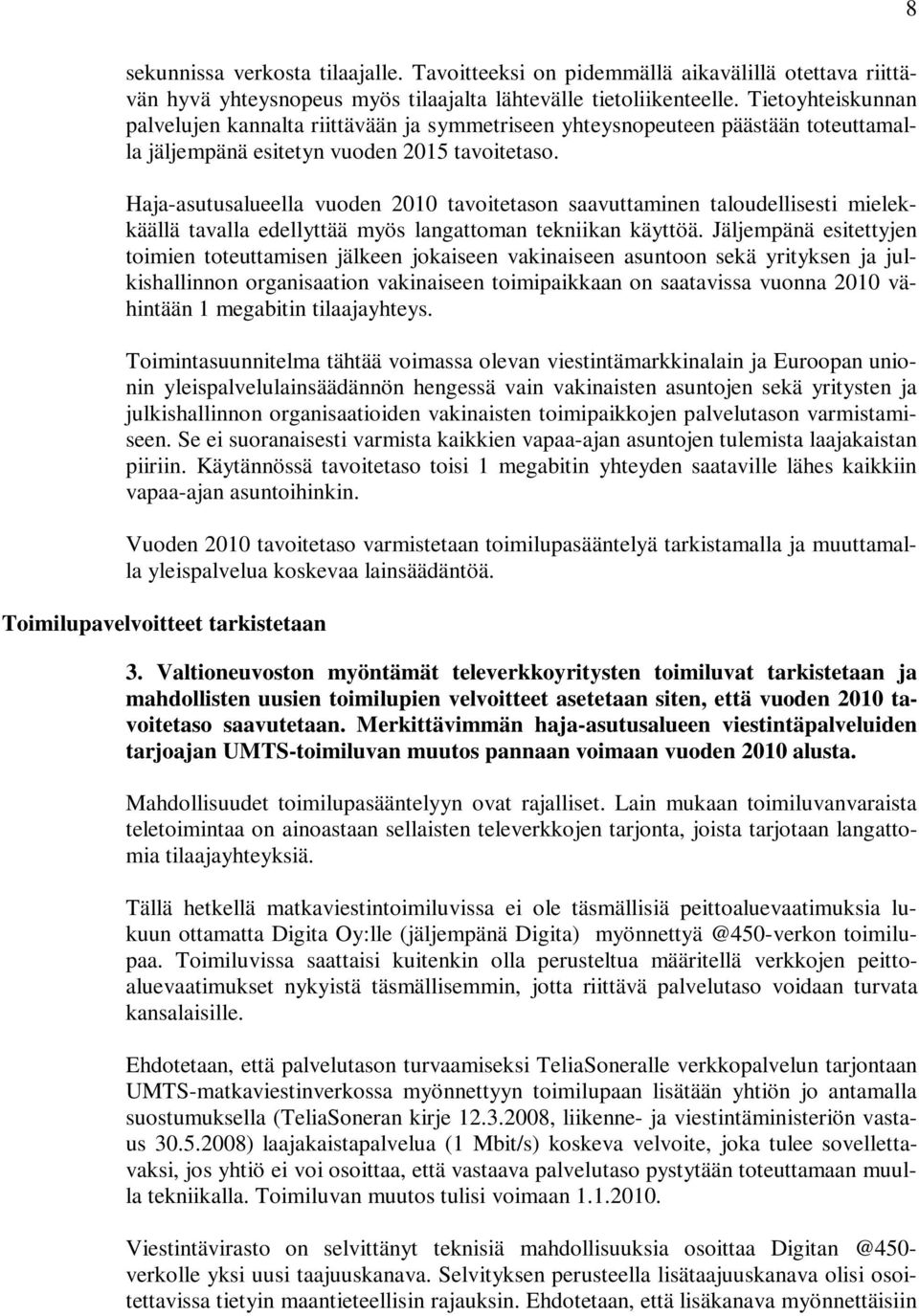 Haja-asutusalueella vuoden 2010 tavoitetason saavuttaminen taloudellisesti mielekkäällä tavalla edellyttää myös langattoman tekniikan käyttöä.