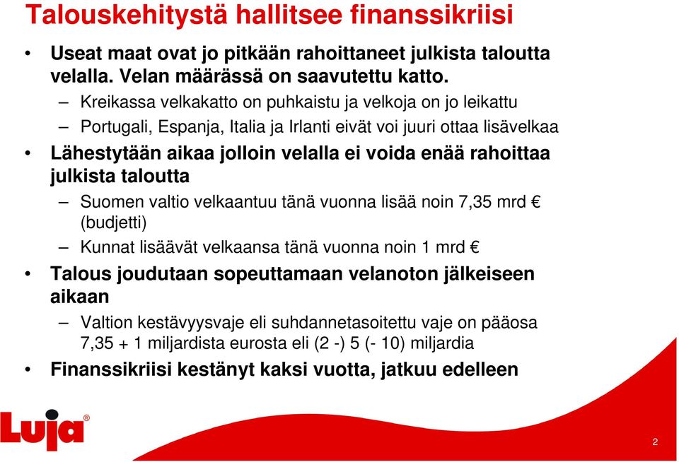 enää rahoittaa julkista taloutta Suomen valtio velkaantuu tänä vuonna lisää noin 7,35 mrd (budjetti) Kunnat lisäävät velkaansa tänä vuonna noin 1 mrd Talous joudutaan