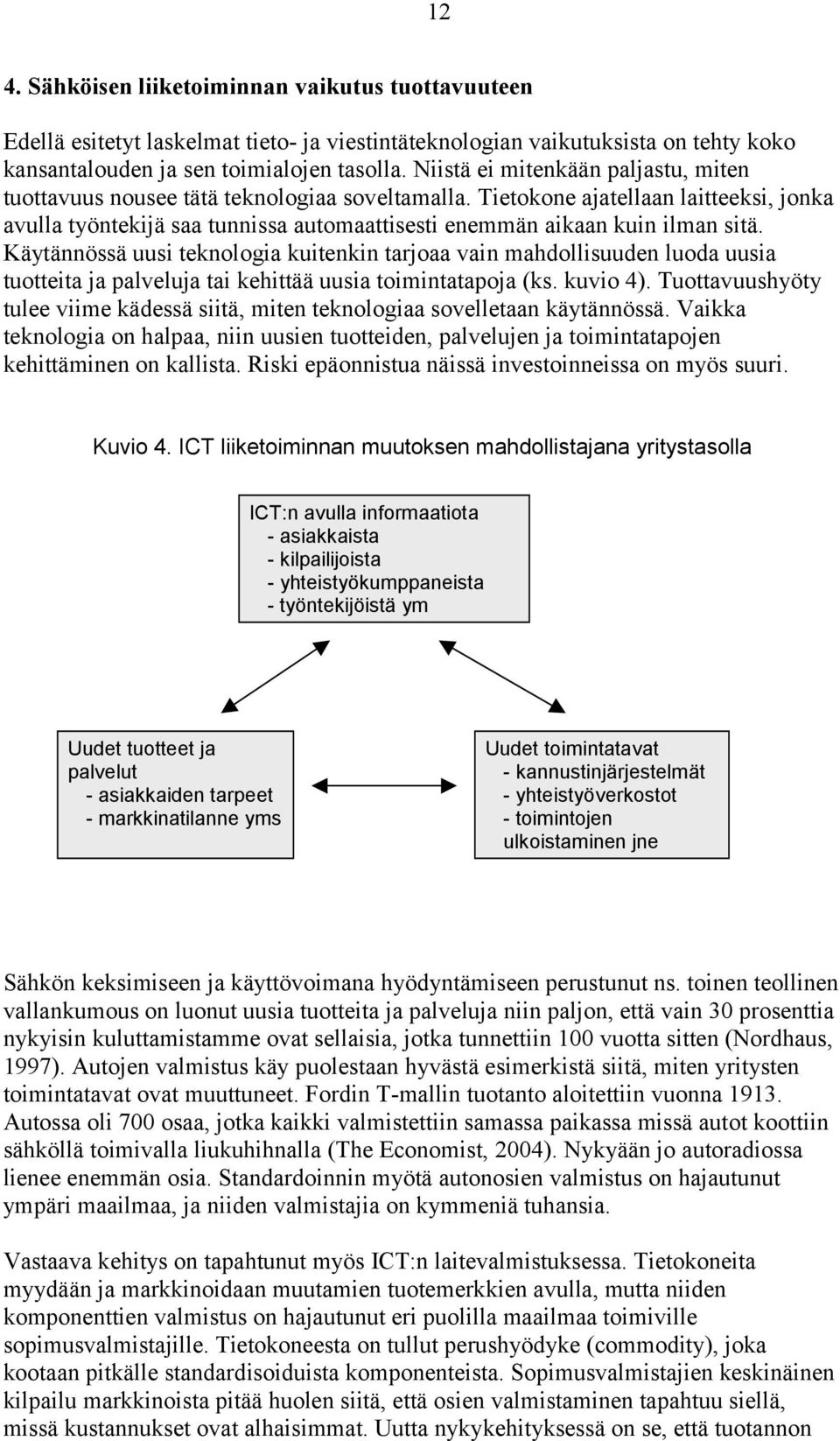 Tietokone ajatellaan laitteeksi, jonka avulla työntekijä saa tunnissa automaattisesti enemmän aikaan kuin ilman sitä.