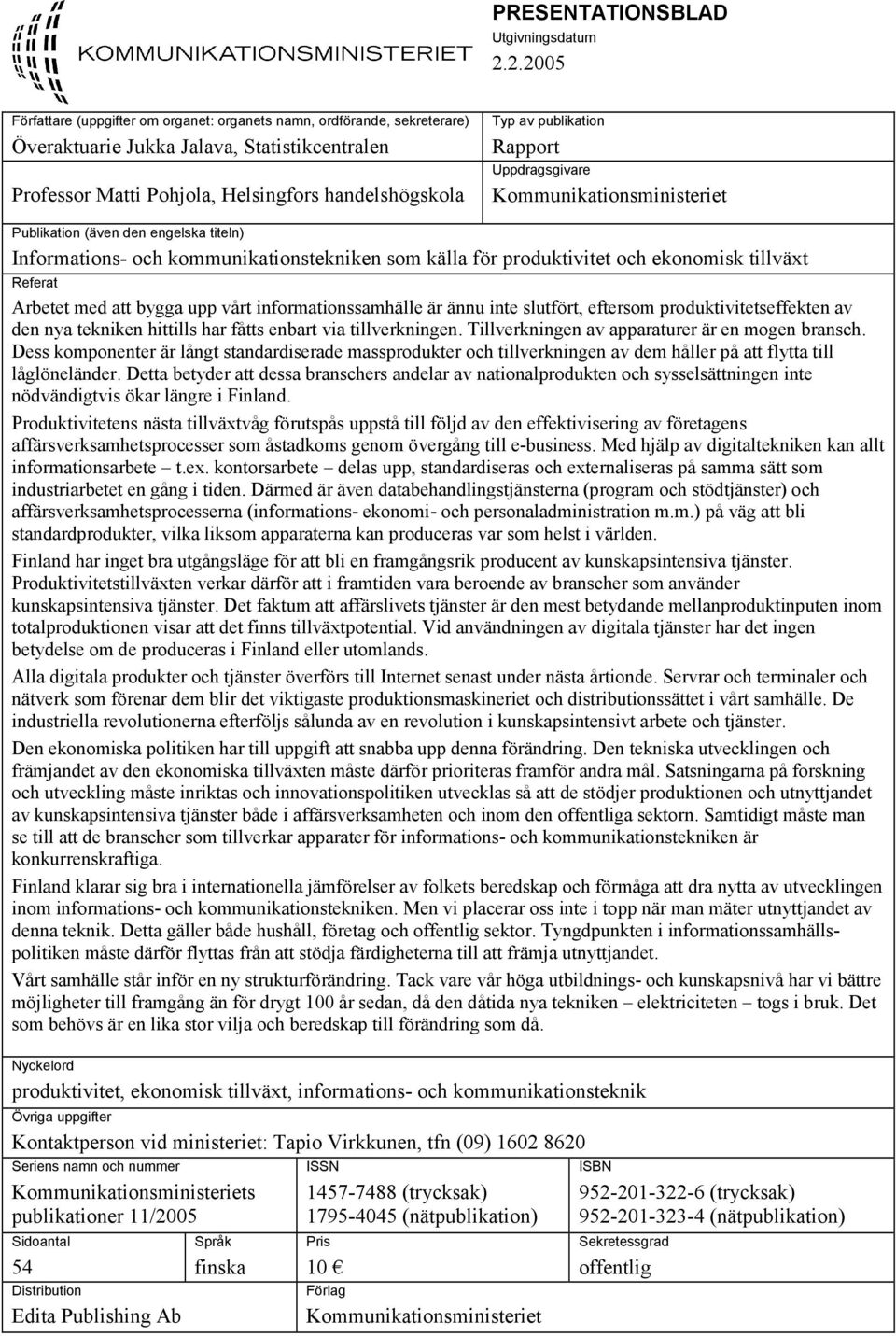 Rapport Uppdragsgivare Kommunikationsministeriet Publikation (även den engelska titeln) Informations- och kommunikationstekniken som källa för produktivitet och ekonomisk tillväxt Referat Arbetet med