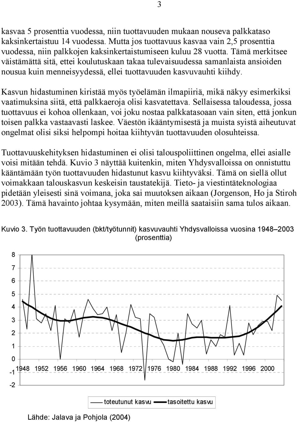 Tämä merkitsee väistämättä sitä, ettei koulutuskaan takaa tulevaisuudessa samanlaista ansioiden nousua kuin menneisyydessä, ellei tuottavuuden kasvuvauhti kiihdy.