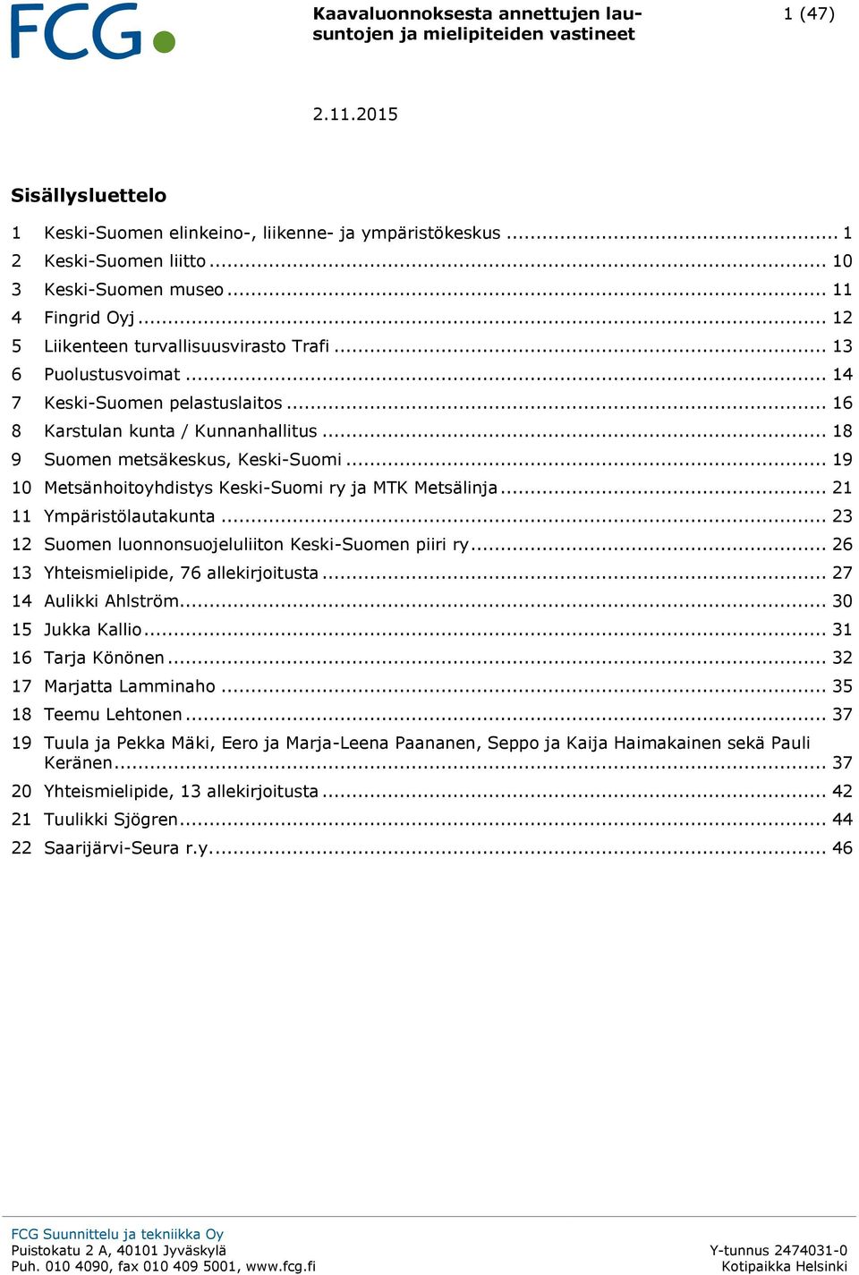 .. 19 10 Metsänhoitoyhdistys Keski-Suomi ry ja MTK Metsälinja... 21 11 Ympäristölautakunta... 23 12 Suomen luonnonsuojeluliiton Keski-Suomen piiri ry... 26 13 Yhteismielipide, 76 allekirjoitusta.