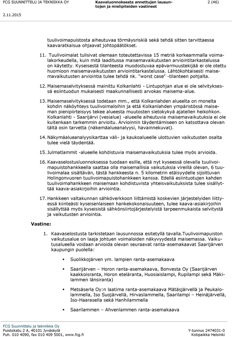 Kyseisestä tilanteesta muodostuvaa epävarmuustekijää ei ole otettu huomioon maisemavaikutusten arviointitarkastelussa. Lähtökohtaisesti maisemavaikutusten arviointia tulee tehdä nk.