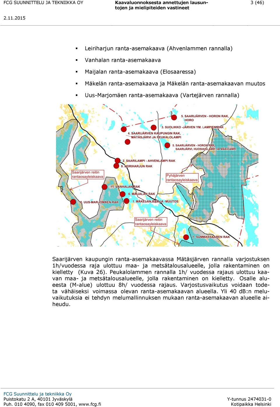 rakentaminen on kielletty (Kuva 26). Peukalolammen rannalla 1h/ vuodessa rajaus ulottuu kaavan maa- ja metsätalousalueelle, jolla rakentaminen on kielletty.