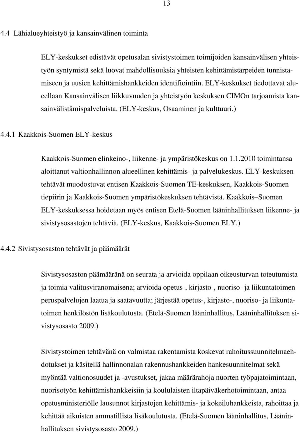 ELY-keskukset tiedottavat alueellaan Kansainvälisen liikkuvuuden ja yhteistyön keskuksen CIMOn tarjoamista kansainvälistämispalveluista. (ELY-keskus, Osaaminen ja kulttuuri.) 4.