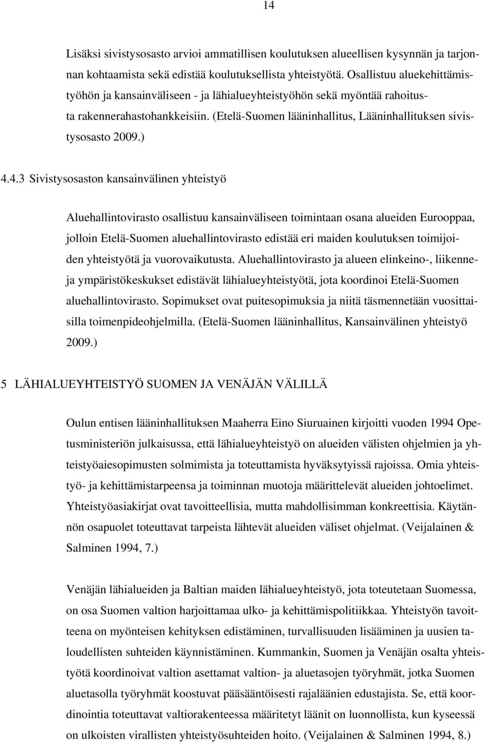 4.3 Sivistysosaston kansainvälinen yhteistyö Aluehallintovirasto osallistuu kansainväliseen toimintaan osana alueiden Eurooppaa, jolloin Etelä-Suomen aluehallintovirasto edistää eri maiden