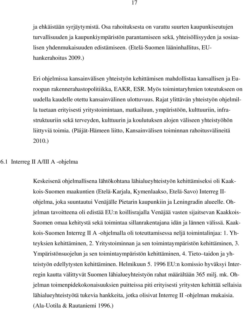 (Etelä-Suomen lääninhallitus, EUhankerahoitus 2009.) Eri ohjelmissa kansainvälisen yhteistyön kehittämisen mahdollistaa kansallisen ja Euroopan rakennerahastopolitiikka, EAKR, ESR.