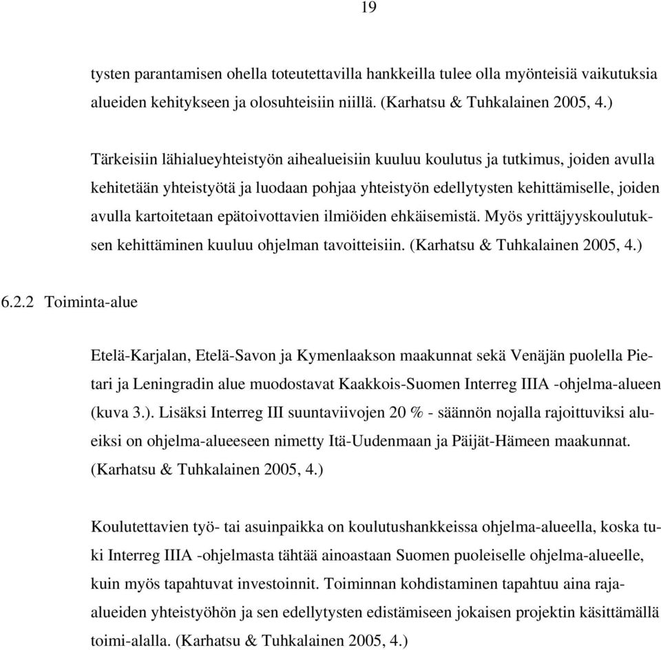 epätoivottavien ilmiöiden ehkäisemistä. Myös yrittäjyyskoulutuksen kehittäminen kuuluu ohjelman tavoitteisiin. (Karhatsu & Tuhkalainen 20