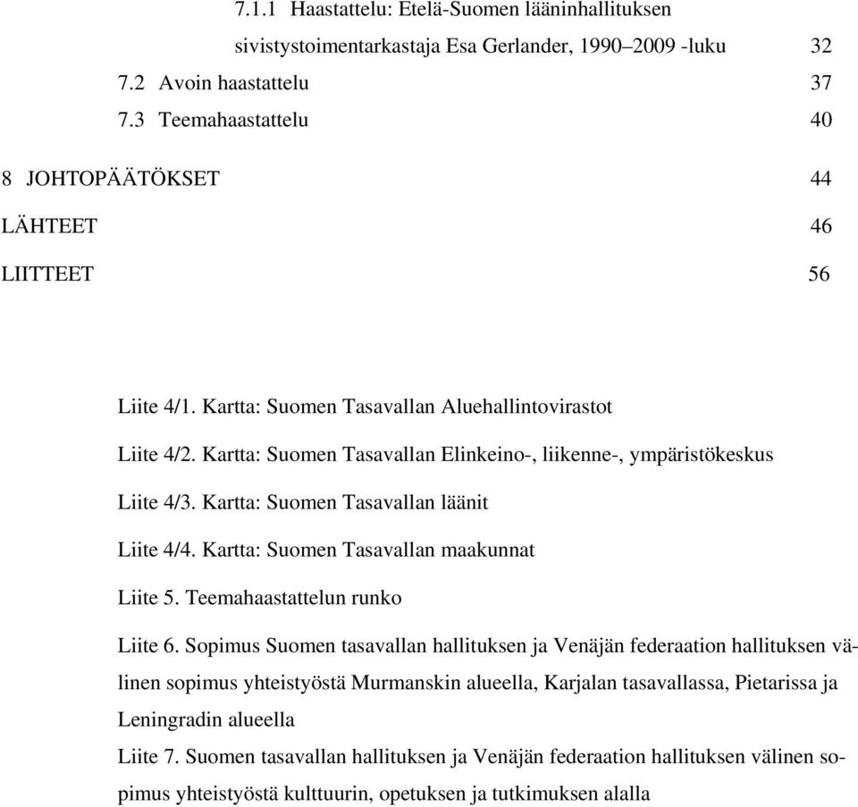 Kartta: Suomen Tasavallan Elinkeino-, liikenne-, ympäristökeskus Liite 4/3. Kartta: Suomen Tasavallan läänit Liite 4/4. Kartta: Suomen Tasavallan maakunnat Liite 5. Teemahaastattelun runko Liite 6.