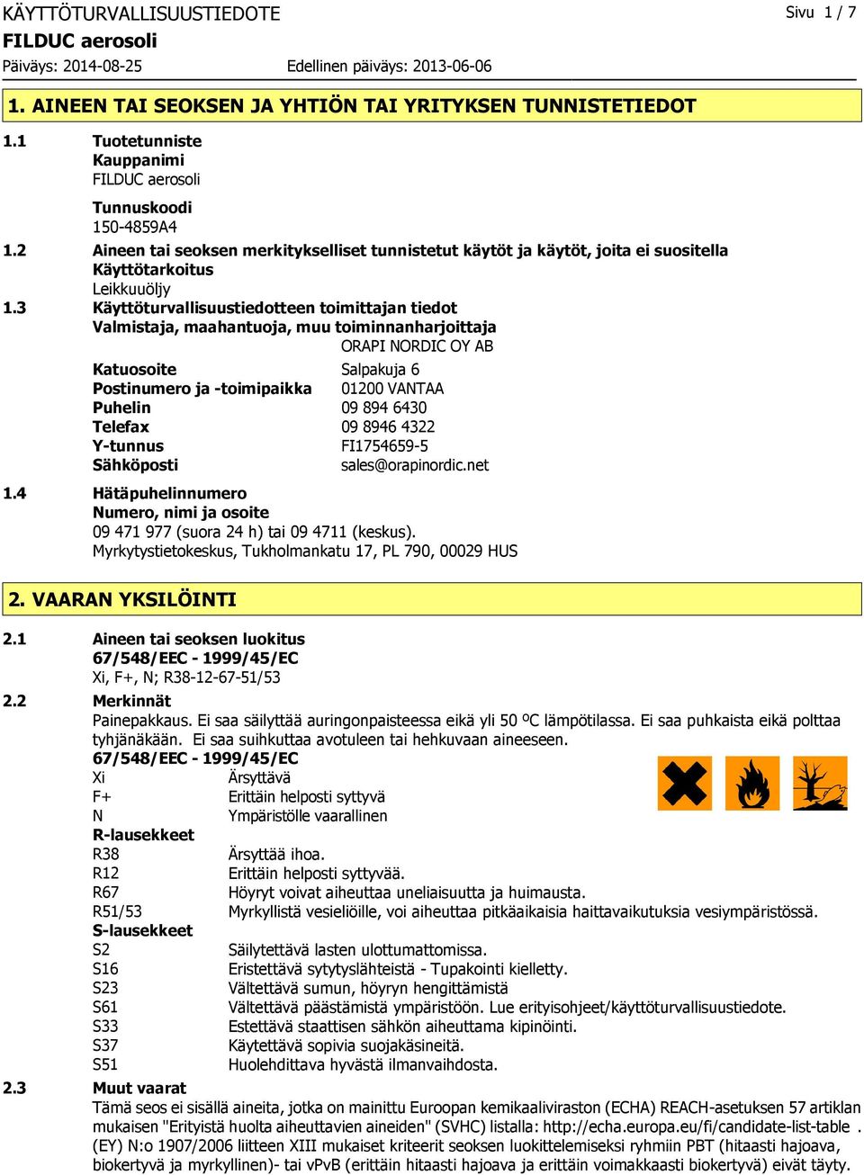 3 Käyttöturvallisuustiedotteen toimittajan tiedot Valmistaja, maahantuoja, muu toiminnanharjoittaja ORAPI NORDIC OY AB Katuosoite Salpakuja 6 Postinumero ja -toimipaikka 01200 VANTAA Puhelin 09 894
