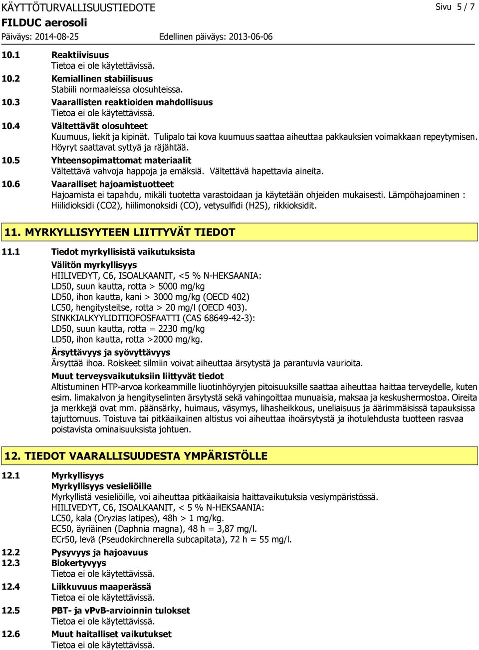 5 Yhteensopimattomat materiaalit Vältettävä vahvoja happoja ja emäksiä. Vältettävä hapettavia aineita. 10.