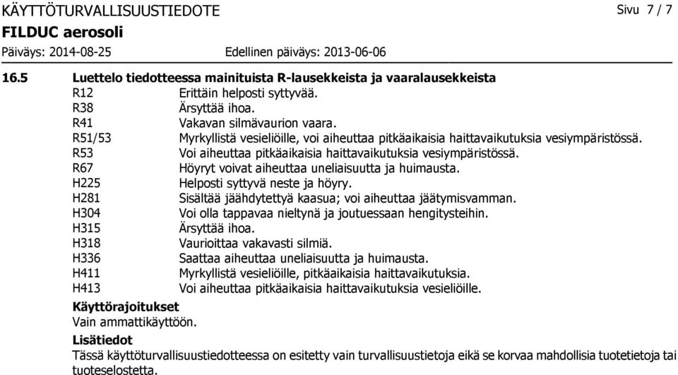 R67 Höyryt voivat aiheuttaa uneliaisuutta ja huimausta. H225 Helposti syttyvä neste ja höyry. H281 Sisältää jäähdytettyä kaasua; voi aiheuttaa jäätymisvamman.