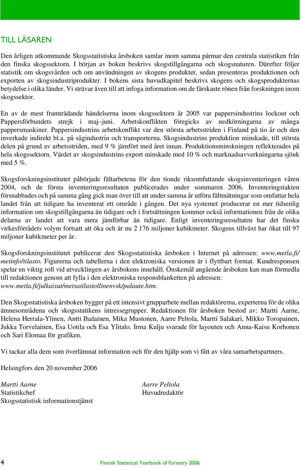 Därefter följer statistik om skogsvården och om användningen av skogens produkter, sedan presenteras produktionen och exporten av skogsindustriprodukter.