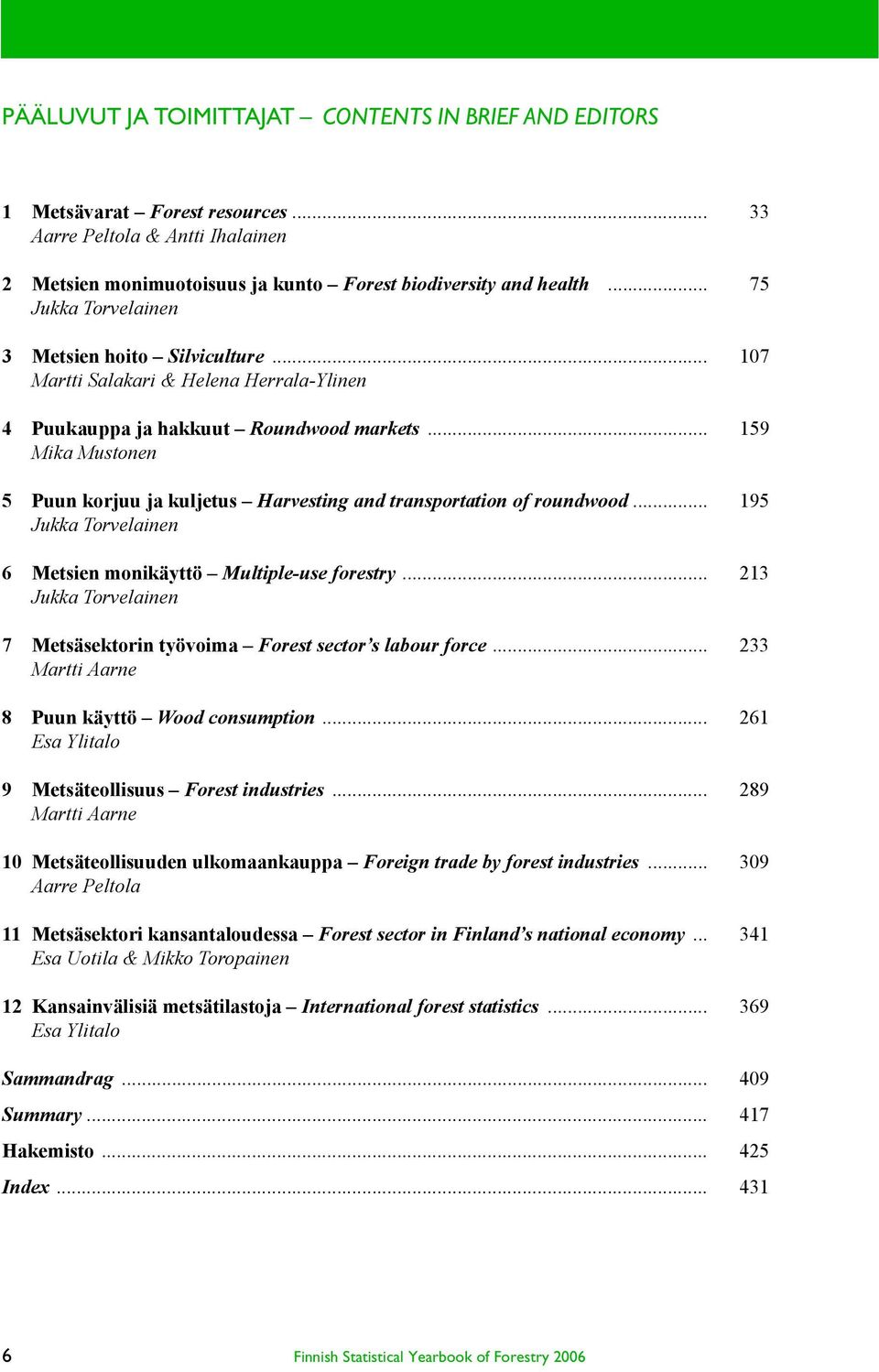 .. 159 Mika Mustonen 5 Puun korjuu ja kuljetus Harvesting and transportation of roundwood... 195 Jukka Torvelainen 6 Metsien monikäyttö Multiple-use forestry.