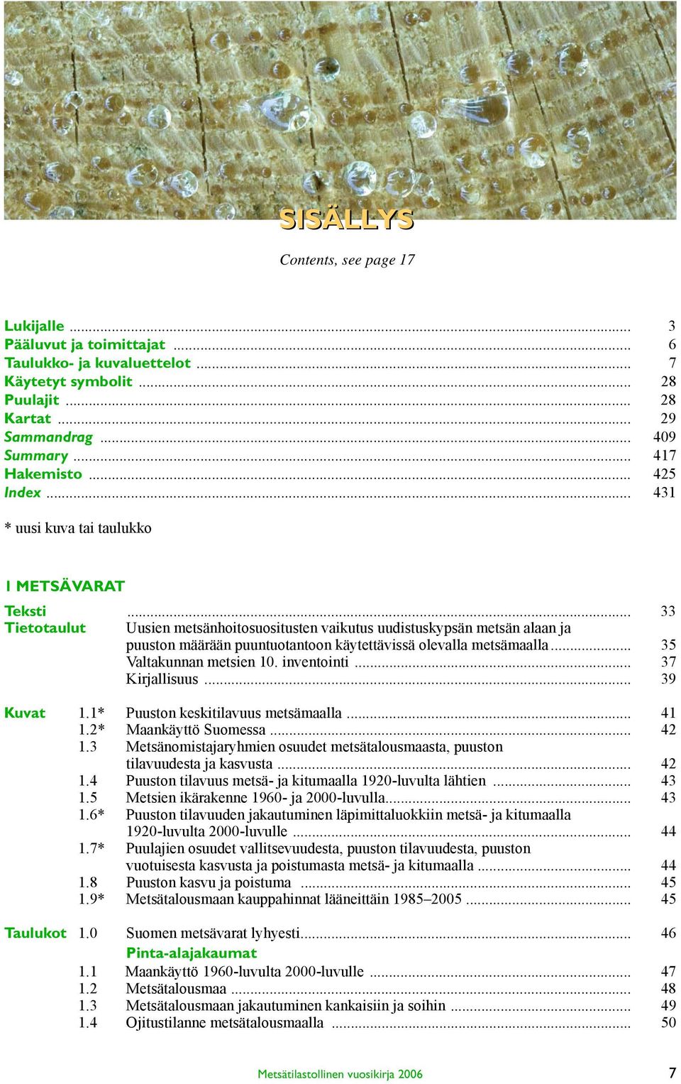 .. 33 Tietotaulut Uusien metsänhoitosuositusten vaikutus uudistuskypsän metsän alaan ja puuston määrään puuntuotantoon käytettävissä olevalla metsämaalla... 35 Valtakunnan metsien 10. inventointi.