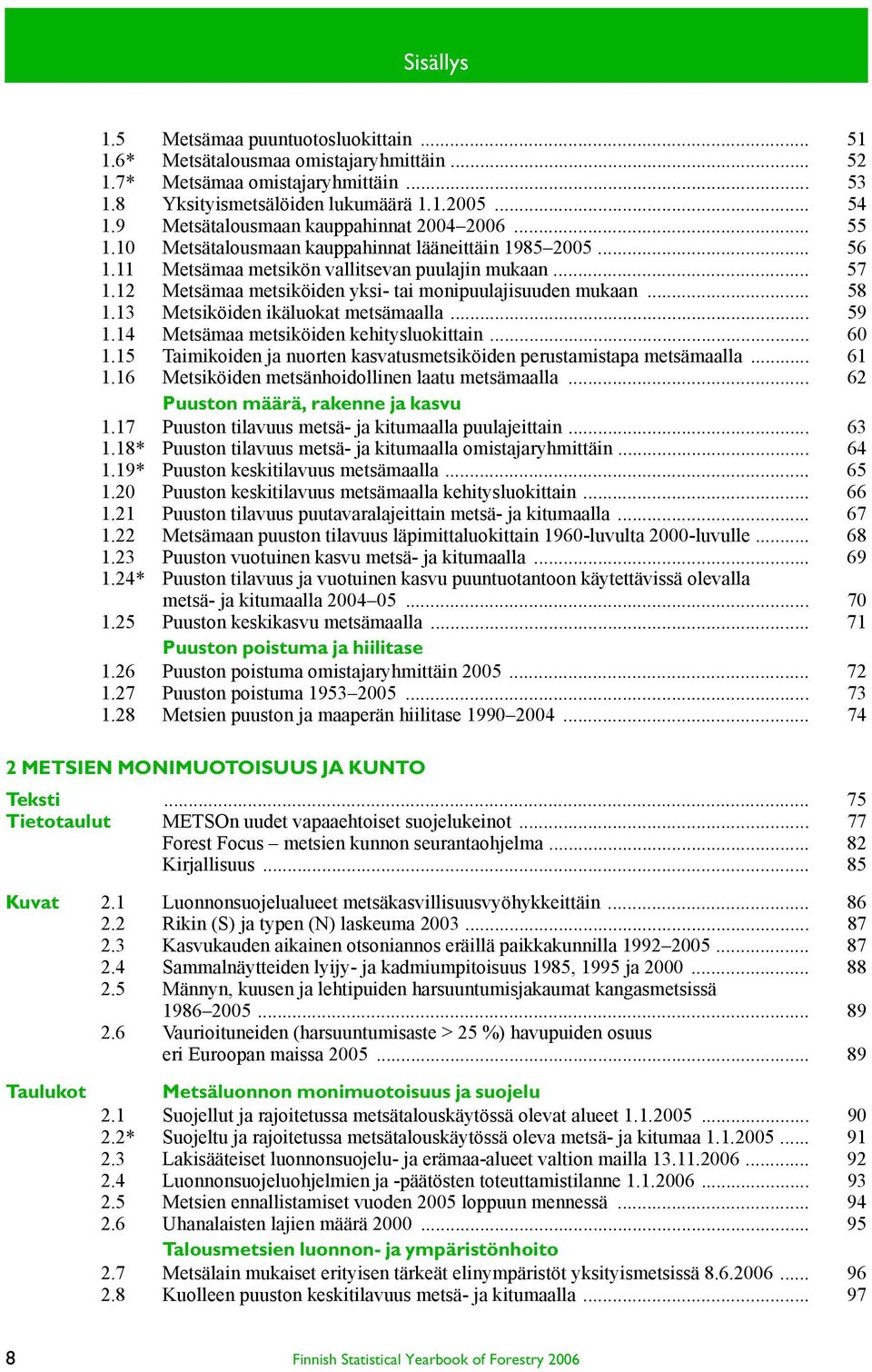 12 Metsämaa metsiköiden yksi- tai monipuulajisuuden mukaan... 58 1.13 Metsiköiden ikäluokat metsämaalla... 59 1.14 Metsämaa metsiköiden kehitysluokittain... 60 1.