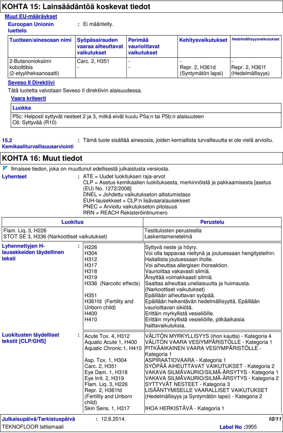 2, H361f (2-etyyliheksanoaatti) (Syntymätön lapsi) (Hedelmällisyys) Seveso II Direktiivi Tätä tuotetta valvotaan Seveso II direktiivin alaisuudessa.