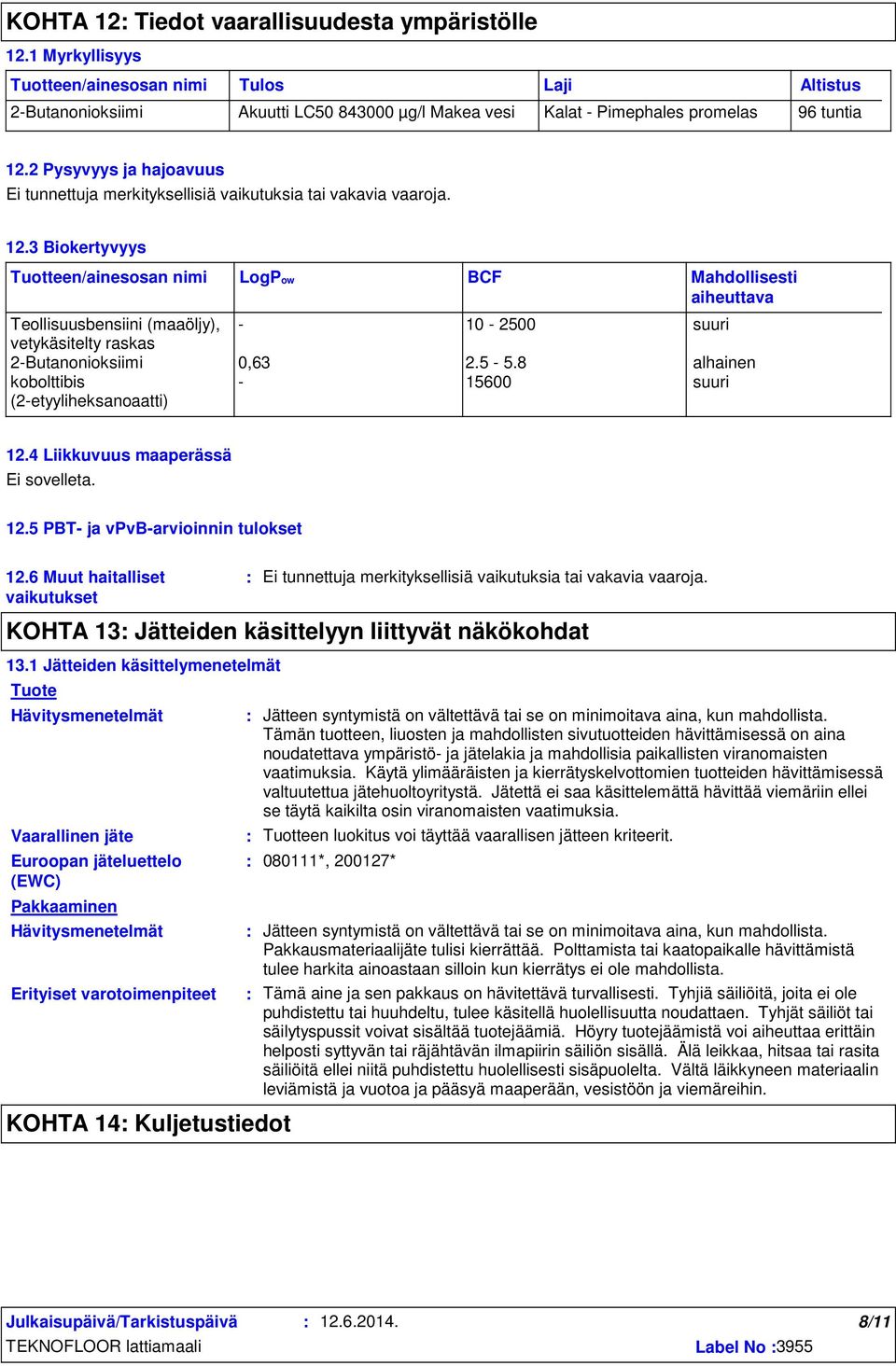 2 Pysyvyys ja hajoavuus Ei tunnettuja merkityksellisiä vaikutuksia tai vakavia vaaroja. 12.