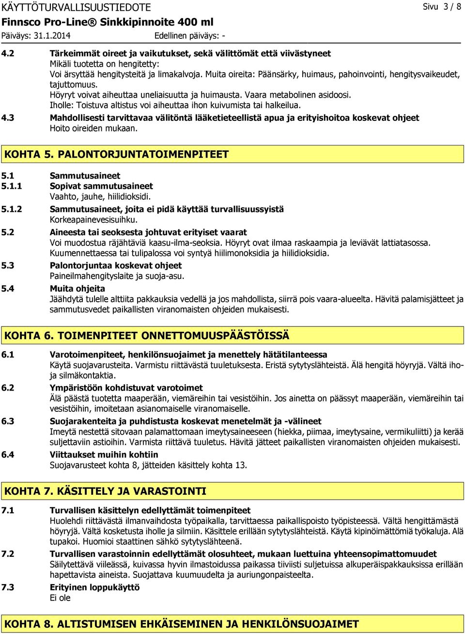 Iholle: Toistuva altistus voi aiheuttaa ihon kuivumista tai halkeilua. 4.3 Mahdollisesti tarvittavaa välitöntä lääketieteellistä apua ja erityishoitoa koskevat ohjeet Hoito oireiden mukaan. KOHTA 5.