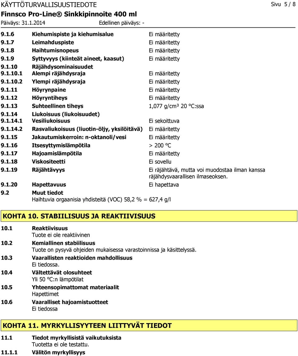 1.14 Liukoisuus (liukoisuudet) 9.1.14.1 Vesiliukoisuus Ei sekoittuva 9.1.14.2 Rasvaliukoisuus (liuotin-öljy, yksilöitävä) Ei määritetty 9.1.15 Jakautumiskerroin: n-oktanoli/vesi Ei määritetty 9.1.16 Itsesyttymislämpötila > 200 C 9.