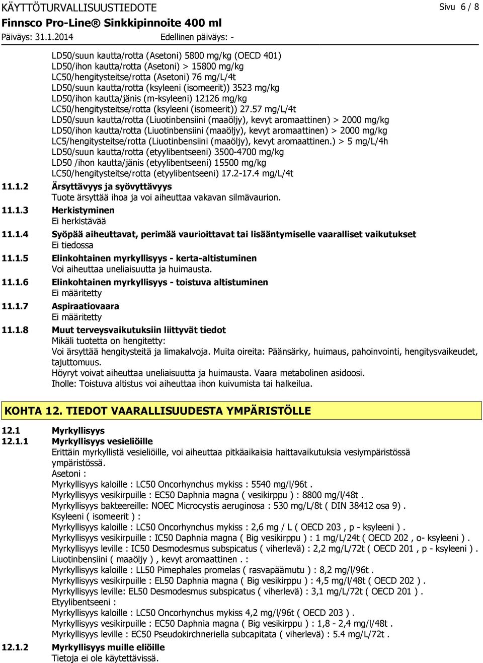 57 mg/l/4t LD50/suun kautta/rotta (Liuotinbensiini (maaöljy), kevyt aromaattinen) > 2000 mg/kg LD50/ihon kautta/rotta (Liuotinbensiini (maaöljy), kevyt aromaattinen) > 2000 mg/kg