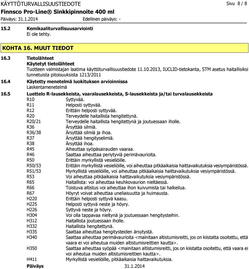 4 Käytetty menetelmä luokituksen arvioinnissa Laskentamenetelmä 16.5 Luettelo R-lausekkeista, vaaralausekkeista, S-lausekkeista ja/tai turvalausekkeista R10 Syttyvää. R11 Helposti syttyvää.
