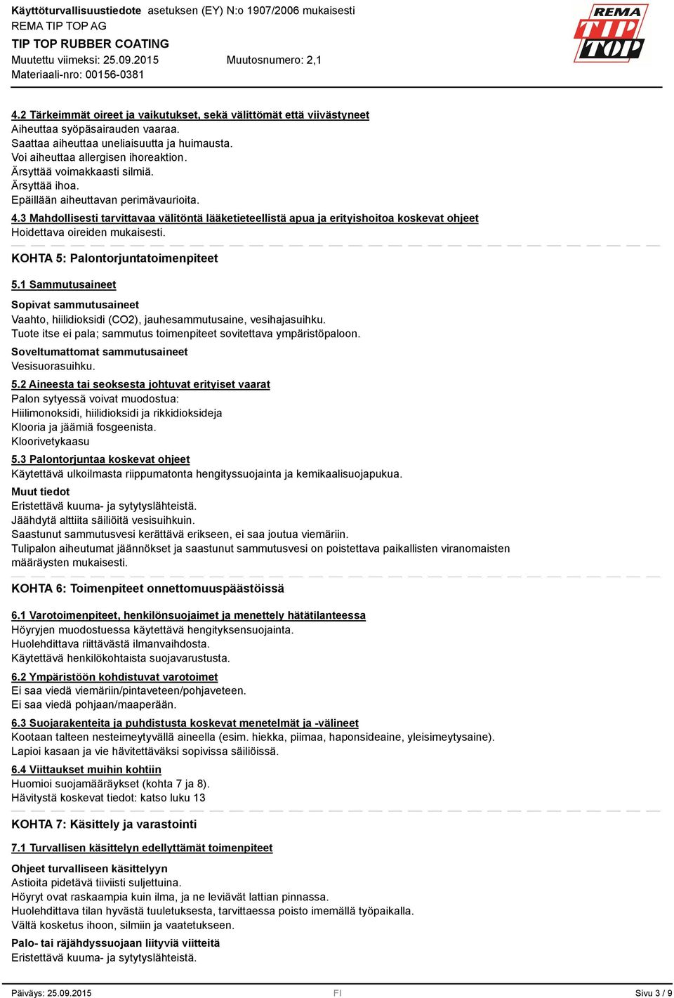 KOHTA 5: Palontorjuntatoimenpiteet 5.1 Sammutusaineet Sopivat sammutusaineet Vaahto, hiilidioksidi (CO2), jauhesammutusaine, vesihajasuihku.