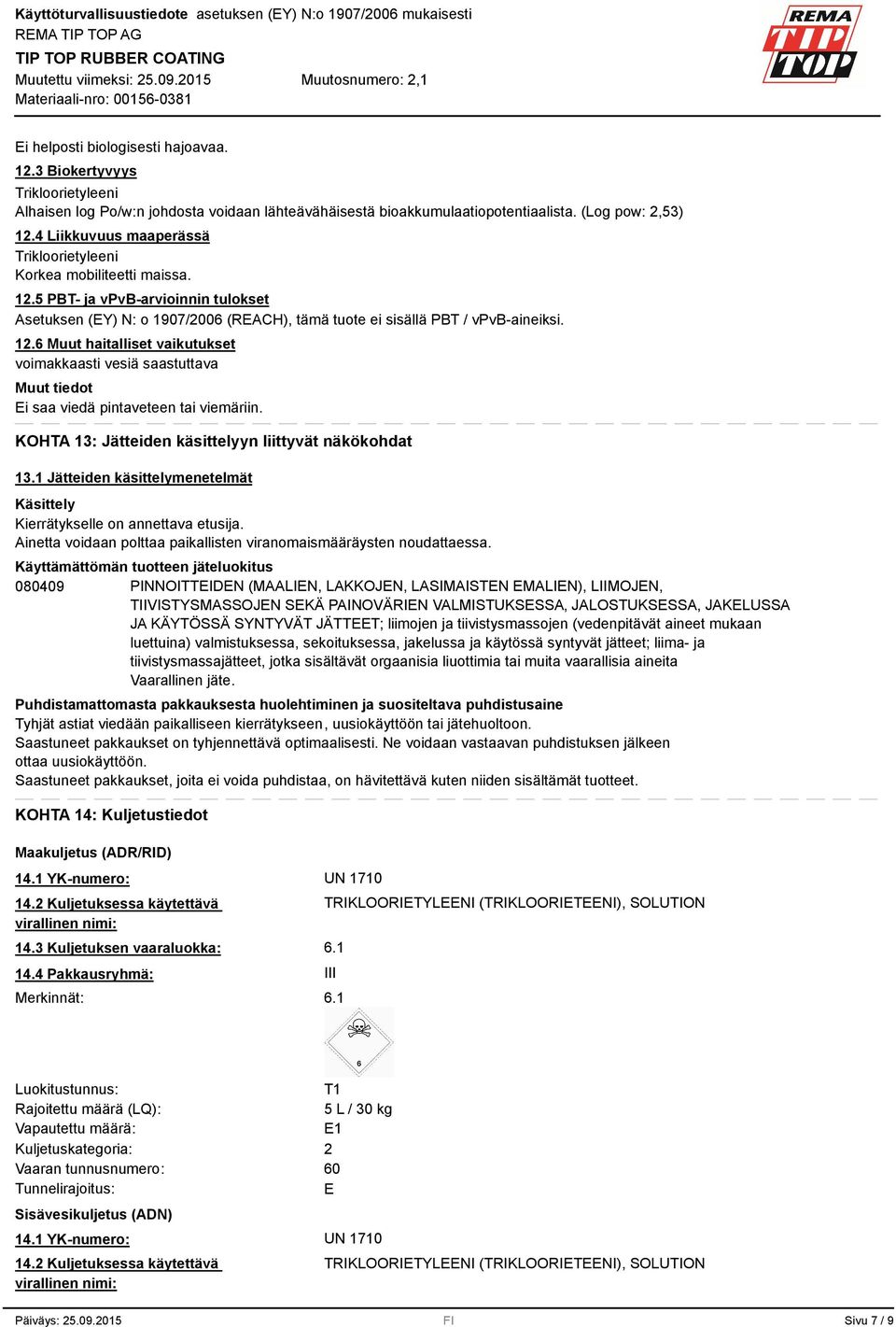 KOHTA 13: Jätteiden käsittelyyn liittyvät näkökohdat 13.1 Jätteiden käsittelymenetelmät Käsittely Kierrätykselle on annettava etusija.