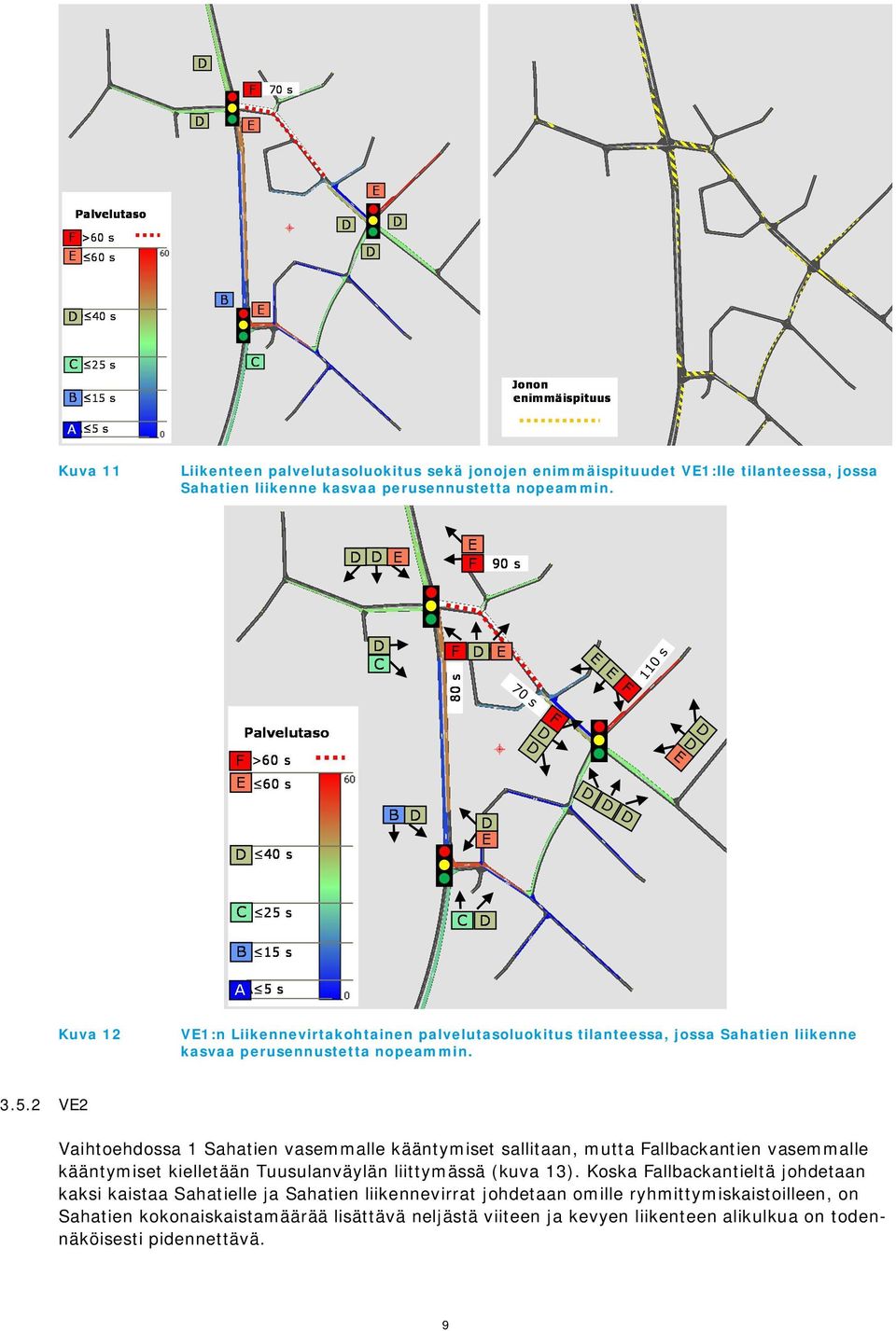 2 VE2 Vaihtoehdossa 1 Sahatien vasemmalle kääntymiset sallitaan, mutta Fallbackantien vasemmalle kääntymiset kielletään Tuusulanväylän liittymässä (kuva 13).