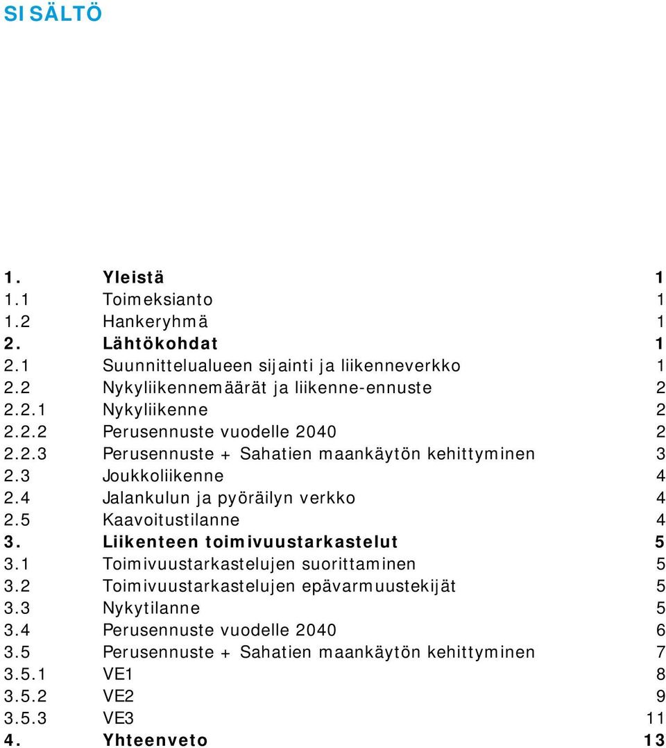 3 Joukkoliikenne 4 2.4 Jalankulun ja pyöräilyn verkko 4 2.5 Kaavoitustilanne 4 3. Liikenteen toimivuustarkastelut 5 3.1 Toimivuustarkastelujen suorittaminen 5 3.