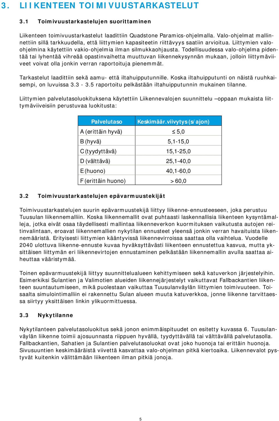 Todellisuudessa valo-ohjelma pidentää tai lyhentää vihreää opastinvaihetta muuttuvan liikennekysynnän mukaan, jolloin liittymäviiveet voivat olla jonkin verran raportoituja pienemmät.