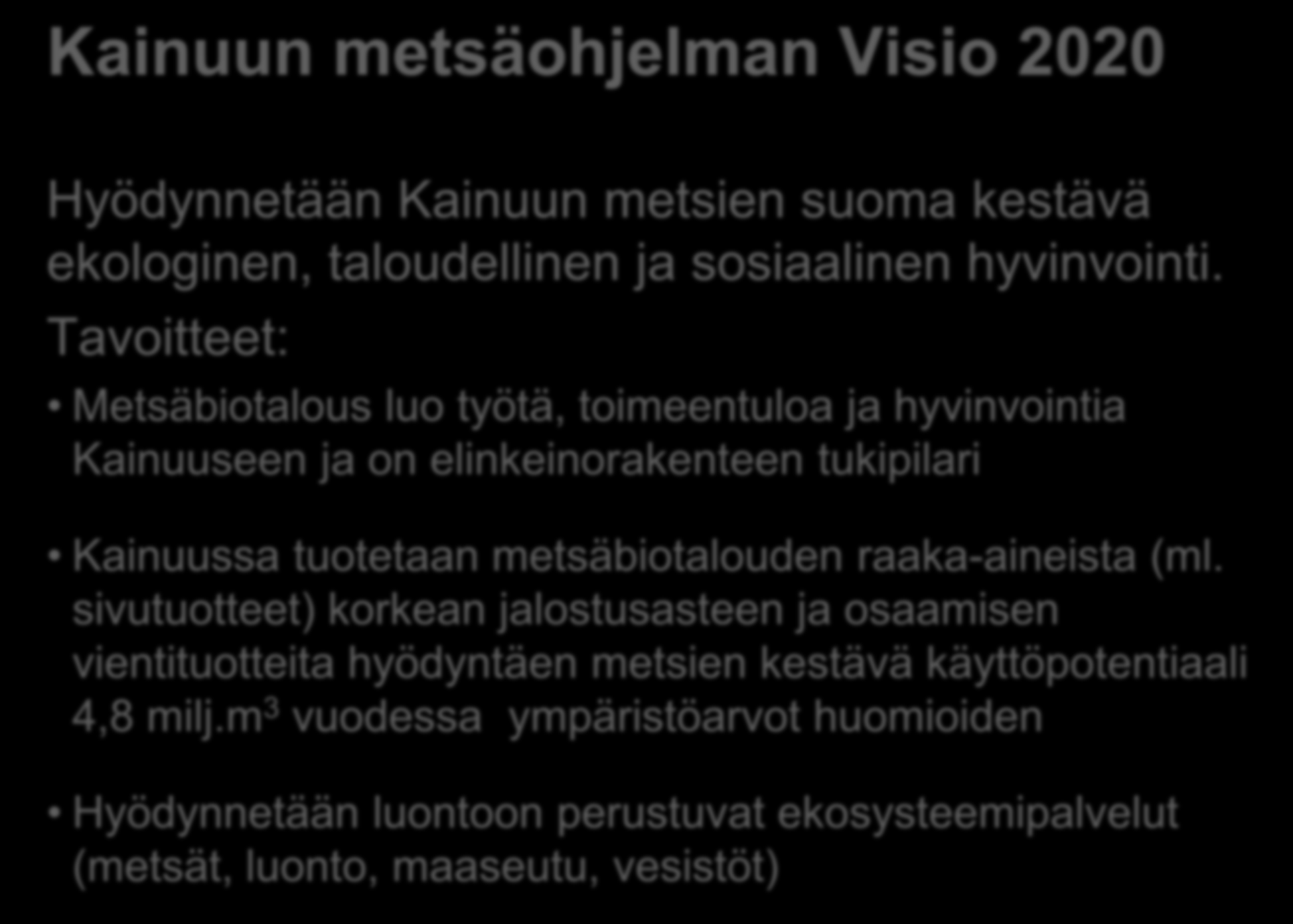 Kainuun metsäohjelman Visio 2020 Hyödynnetään Kainuun metsien suoma kestävä ekologinen, taloudellinen ja sosiaalinen hyvinvointi.