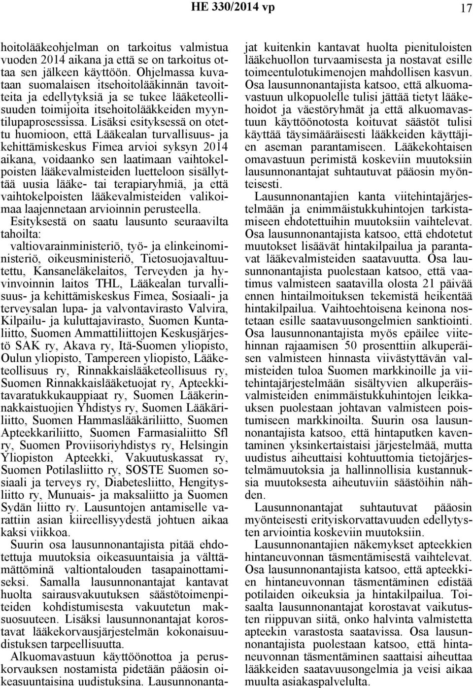 Lisäksi esityksessä on otettu huomioon, että Lääkealan turvallisuus- ja kehittämiskeskus Fimea arvioi syksyn 2014 aikana, voidaanko sen laatimaan vaihtokelpoisten lääkevalmisteiden luetteloon