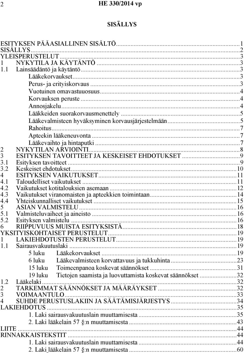 ..7 Lääkevaihto ja hintaputki...7 2 NYKYTILAN ARVIOINTI...8 3 ESITYKSEN TAVOITTEET JA KESKEISET EHDOTUKSET...9 3.1 Esityksen tavoitteet...9 3.2 Keskeiset ehdotukset...10 4 ESITYKSEN VAIKUTUKSET...11 4.