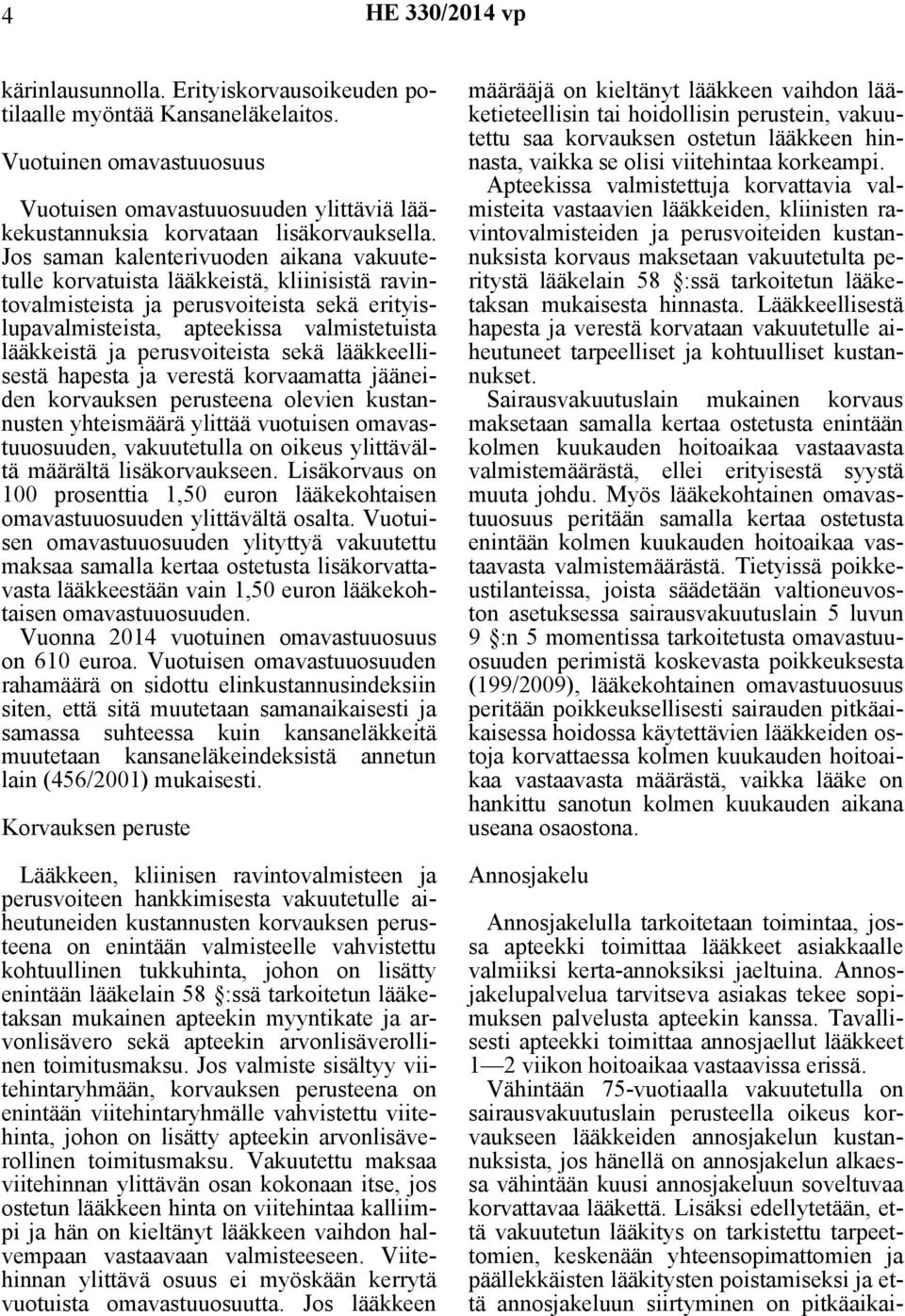 perusvoiteista sekä lääkkeellisestä hapesta ja verestä korvaamatta jääneiden korvauksen perusteena olevien kustannusten yhteismäärä ylittää vuotuisen omavastuuosuuden, vakuutetulla on oikeus